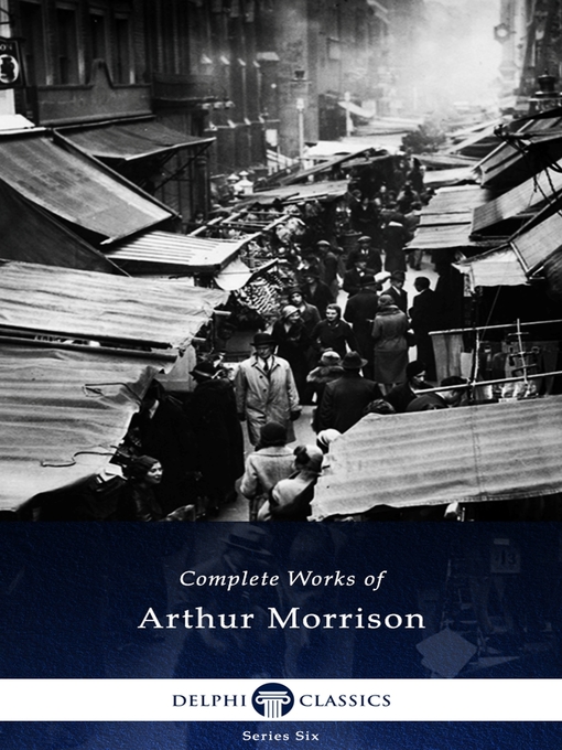 Title details for Delphi Complete Works of Arthur Morrison (Illustrated) by Arthur Morrison - Available
